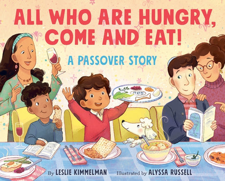 All Who Are Hungry, Come and Eat!: A Passover Story -- Leslie Kimmelman, Hardcover