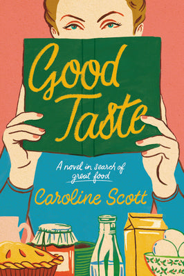 Good Taste: A Novel in Search of Great Food by Scott, Caroline