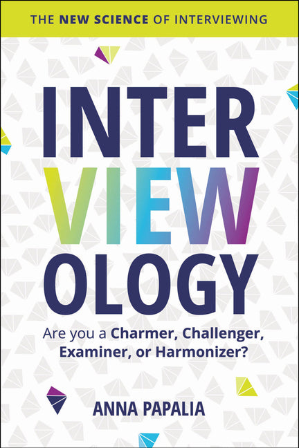 Interviewology: The New Science of Interviewing -- Anna Papalia, Hardcover