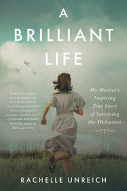 A Brilliant Life: My Mother's Inspiring True Story of Surviving the Holocaust by Unreich, Rachelle
