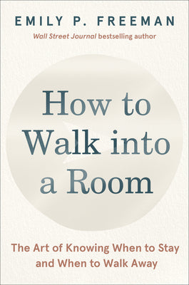 How to Walk Into a Room: The Art of Knowing When to Stay and When to Walk Away by Freeman, Emily P.