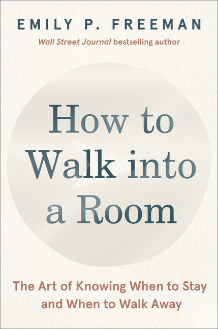 How to Walk Into a Room: The Art of Knowing When to Stay and When to Walk Away -- Emily P. Freeman, Hardcover