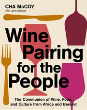 Wine Pairing for the People: The Communion of Wine, Food, and Culture from Africa and Beyond by McCoy, Cha