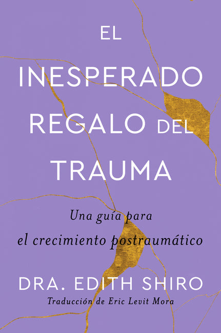 The Unexpected Gift of Trauma \ El Inesperado Regalo del Trauma (Spanish Ed.): Una Guía Para El Crecimiento Postraumático -- Edith Shiro, Paperback