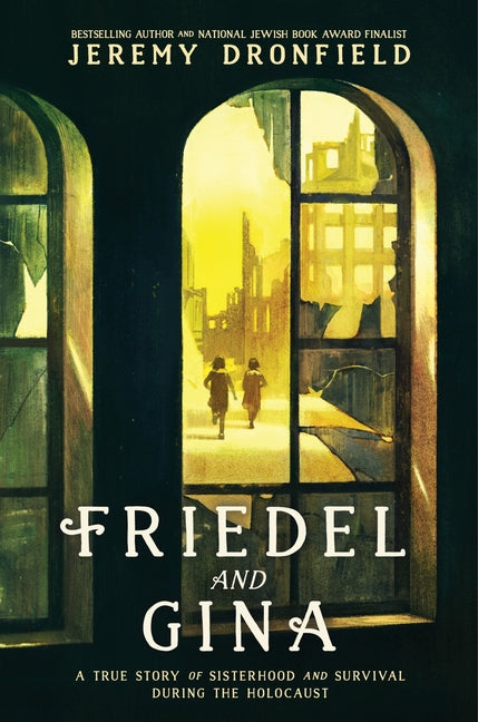 Friedel and Gina: A True Story of Sisterhood and Survival During the Holocaust -- Jeremy Dronfield, Hardcover