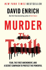 Murder the Truth: Fear, the First Amendment, and a Secret Campaign to Protect the Powerful by Enrich, David