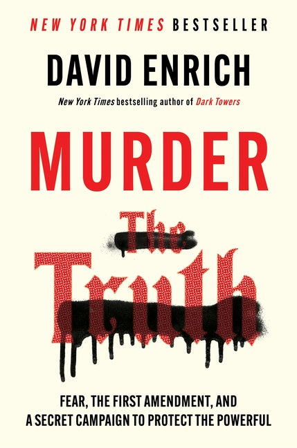 Murder the Truth: Fear, the First Amendment, and a Secret Campaign to Protect the Powerful by Enrich, David