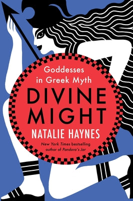 Divine Might: Goddesses in Greek Myth by Haynes, Natalie