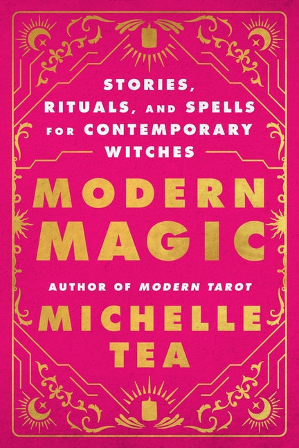 Modern Magic: Stories, Rituals, and Spells for Contemporary Witches -- Michelle Tea, Paperback