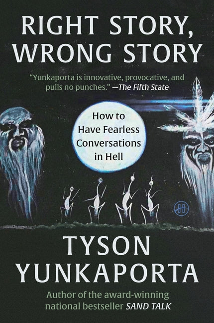 Right Story, Wrong Story: How to Have Fearless Conversations in Hell by Yunkaporta, Tyson