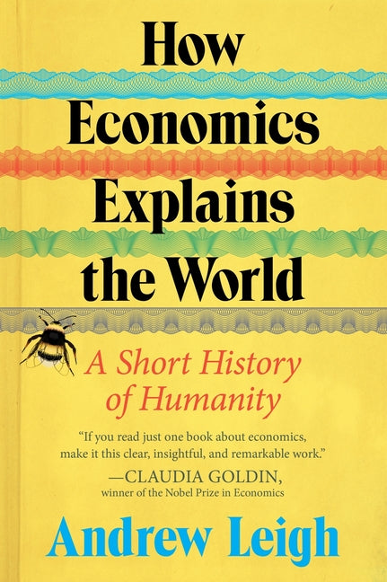 How Economics Explains the World: A Short History of Humanity -- Andrew Leigh, Paperback