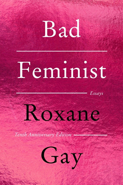 Bad Feminist [Tenth Anniversary Edition]: Essays by Gay, Roxane