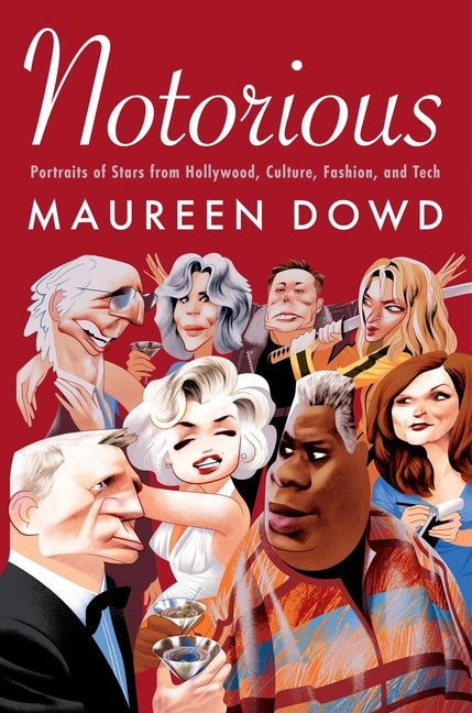Notorious: Portraits of Stars from Hollywood, Culture, Fashion, and Tech by Dowd, Maureen