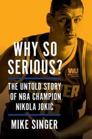 Why So Serious?: The Untold Story of NBA Champion Nikola Jokic by Singer, Mike