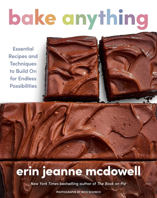 Bake Anything: Essential Recipes and Techniques to Build on for Endless Possibilities -- Erin Jeanne McDowell, Hardcover