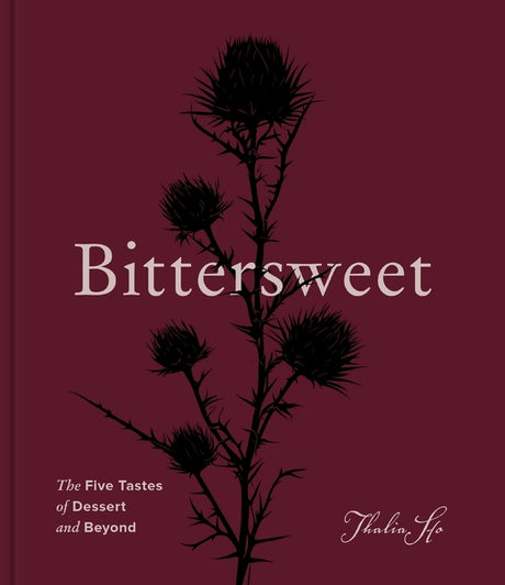 Bittersweet: The Five Tastes of Dessert and Beyond (a Baking Book) -- Thalia Ho, Hardcover