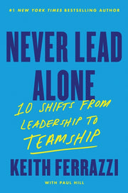 Never Lead Alone: 10 Shifts from Leadership to Teamship by Ferrazzi, Keith