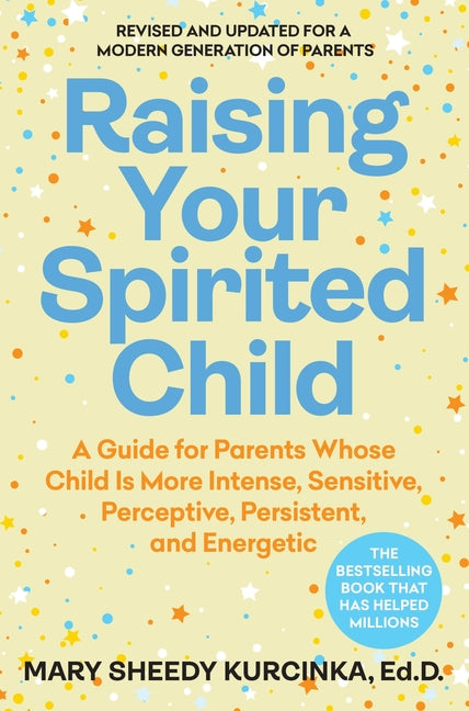 Raising Your Spirited Child, Fourth Edition: A Guide for Parents Whose Child Is More Intense, Sensitive, Perceptive, Persistent, and Energetic by Kurcinka, Mary Sheedy