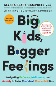 Big Kids, Bigger Feelings: Navigating Defiance, Meltdowns, and Anxiety to Raise Confident, Connected Kids by Campbell, Alyssa Blask
