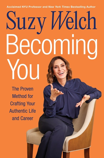 Becoming You: The Proven Method for Crafting Your Authentic Life and Career by Welch, Suzy