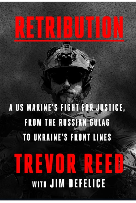 Retribution: A Us Marine's Fight for Justice, from the Russian Gulag to Ukraine's Front Lines by Reed, Trevor