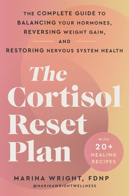 The Cortisol Reset Plan: The Complete Guide to Balancing Your Hormones, Reversing Weight Gain, and Restoring Nervous System Health by Wright, Marina