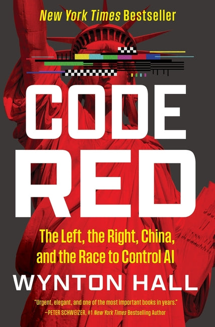 Code Red: The Left, the Right, China, and the Race to Control AI -- Wynton Hall, Hardcover