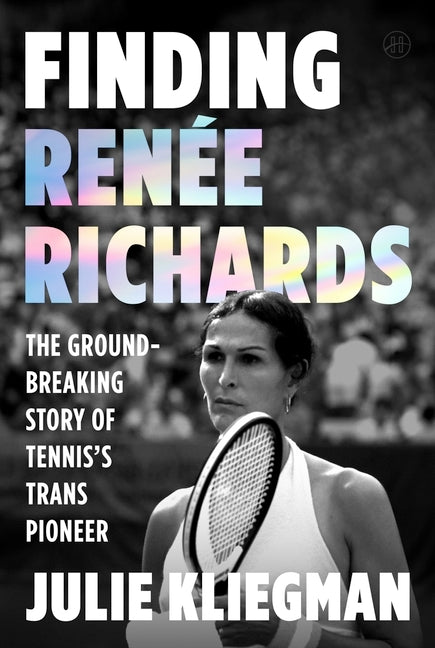 Finding Renée Richards: The Groundbreaking Story of Tennis's Trans Pioneer -- Julie Kliegman, Hardcover