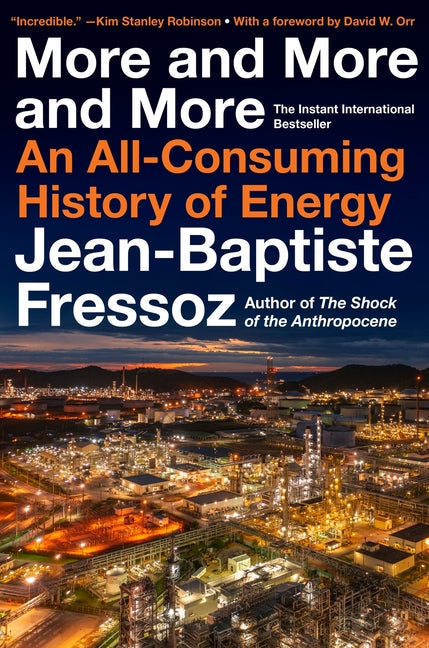 More and More and More: An All-Consuming History of Energy -- Jean-Baptiste Fressoz, Hardcover