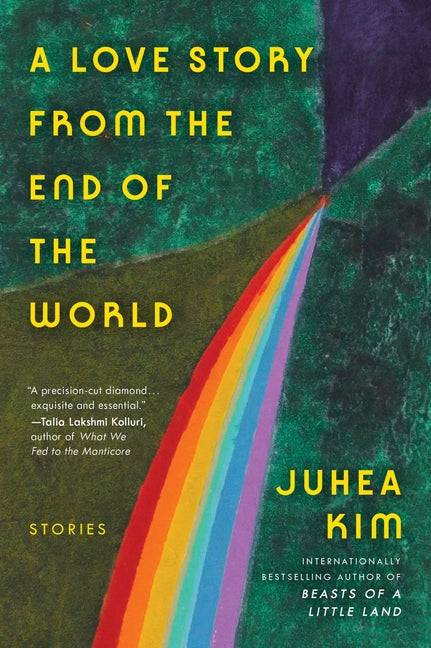 A Love Story from the End of the World: Stories -- Juhea Kim, Paperback