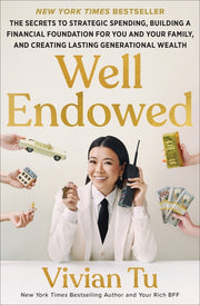 Well Endowed: The Secrets to Strategic Spending, Building a Financial Foundation for You and Your Family, and Creating Lasting Generational Wealth -- Vivian Tu