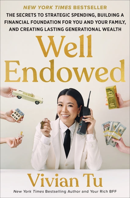 Well Endowed: The Secrets to Strategic Spending, Building a Financial Foundation for You and Your Family, and Creating Lasting Generational Wealth -- Vivian Tu, Hardcover