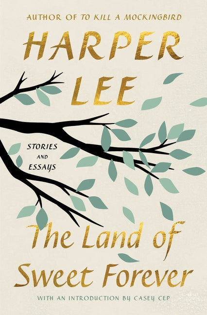 The Land of Sweet Forever: Stories and Essays -- Harper Lee, Hardcover