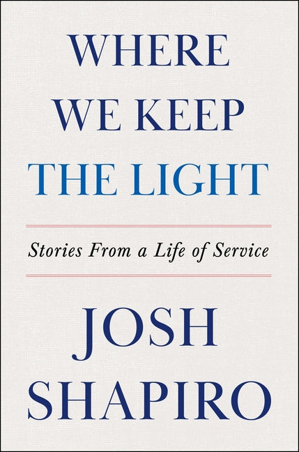 Where We Keep the Light: Stories from a Life of Service -- Josh Shapiro, Hardcover