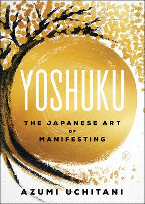Yoshuku: The Japanese Art of Manifesting by Uchitani, Azumi