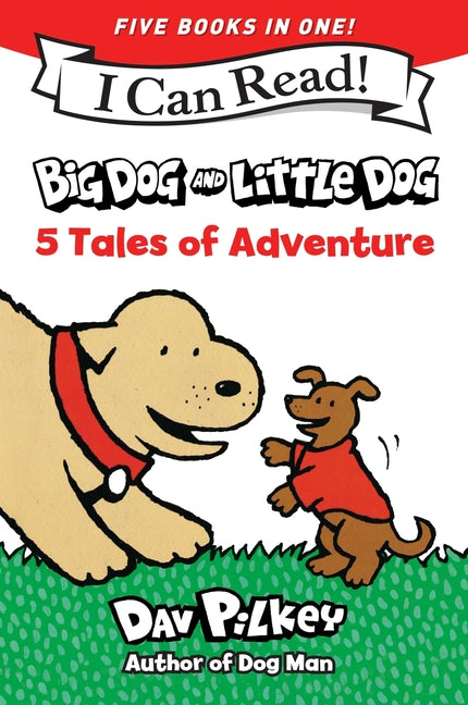 Big Dog and Little Dog: 5 Tales of Adventure: 5 My First I Can Reads in One! Big Dog and Little Dog, Big Dog and Little Dog Getting Trouble, Big Dog a -- Dav Pilkey, Paperback