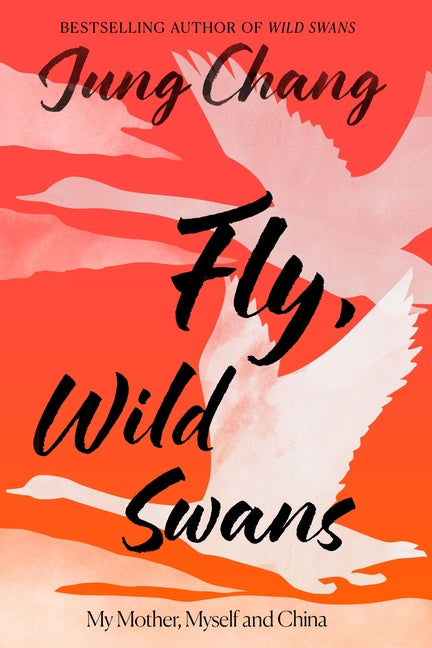 Fly, Wild Swans: My Mother, Myself and China by Chang, Jung