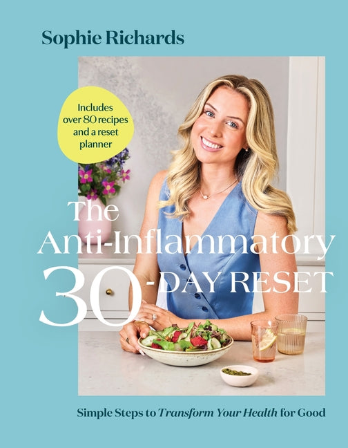 The Anti-Inflammatory 30-Day Reset: Simple Steps to Transform Your Health for Good -- Sophie Richards, Hardcover
