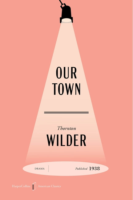 Our Town American Classics Edition: A Play in Three Acts -- Thornton Wilder, Paperback