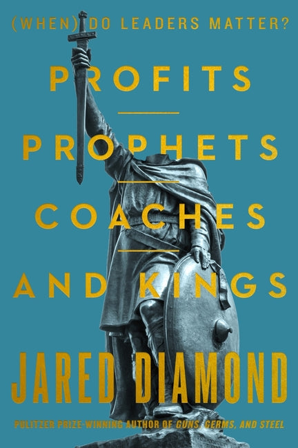 Profits, Prophets, Coaches, and Kings: (When) Do Leaders Matter? -- Jared Diamond, Hardcover