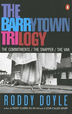 The Barrytown Trilogy: The Commitments; The Snapper; The Van by Doyle, Roddy