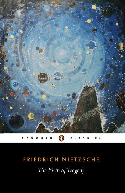 The Birth of Tragedy: Out of the Spirit of Music -- Friedrich Nietzsche, Paperback
