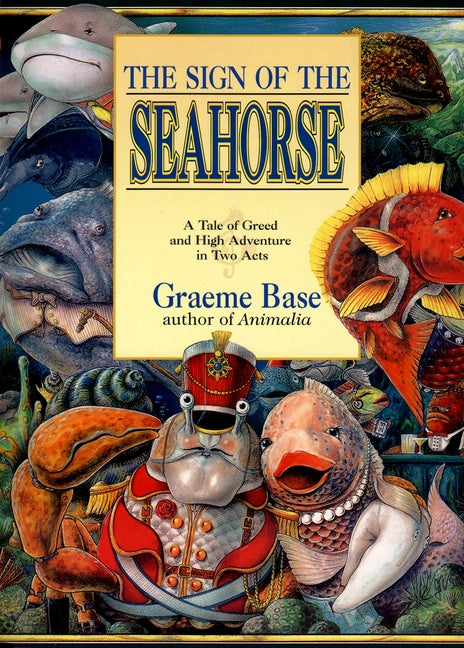 The Sign of the Seahorse: A Tale of Greed and High Adventure in Two Acts -- Graeme Base, Paperback