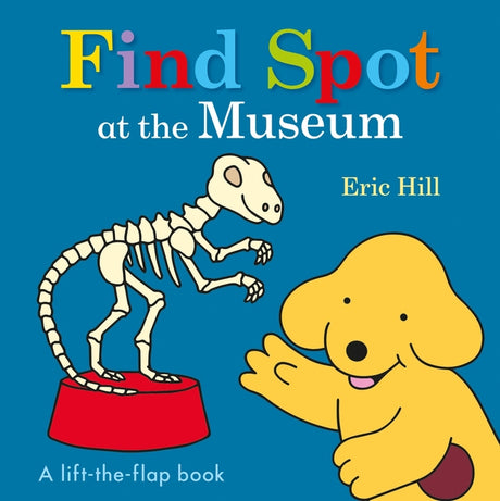 Find Spot at the Museum: A Lift-The-Flap Book -- Eric Hill, Board Book
