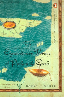 The Extraordinary Voyage of Pytheas the Greek -- Barry Cunliffe, Paperback