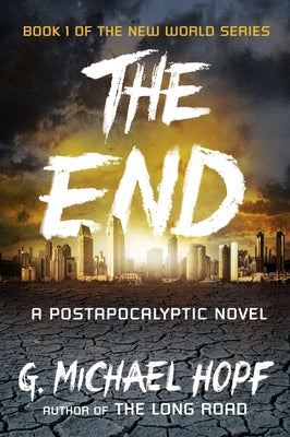 The End: A Postapocalyptic Novel -- G. Michael Hopf, Paperback