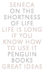 On the Shortness of Life: Life Is Long If You Know How to Use It by Seneca