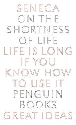 On the Shortness of Life: Life Is Long If You Know How to Use It by Seneca