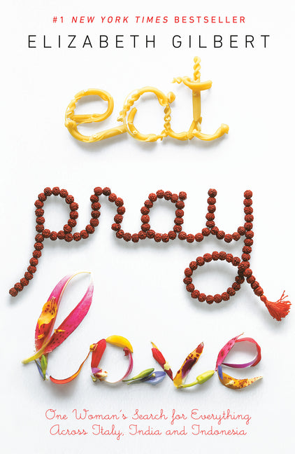 Eat Pray Love: One Woman's Search for Everything Across Italy, India and Indonesia -- Elizabeth Gilbert, Paperback
