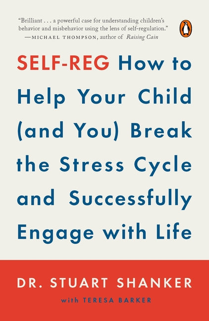 Self-Reg: How to Help Your Child (and You) Break the Stress Cycle and Successfully Engage with Life -- Stuart Shanker, Paperback
